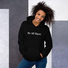 Be All There - Unisex Hoodie
